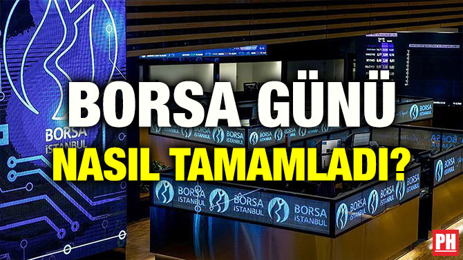 BORSA GÜNÜ NASIL TAMAMLADI?