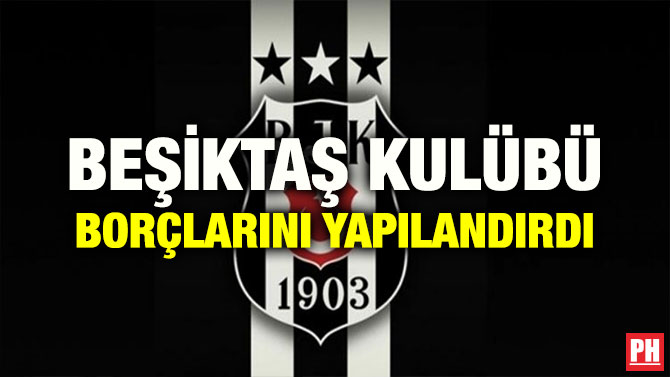 BEŞİKTAŞ KULÜBÜ BORÇLARINI YAPILANDIRDI