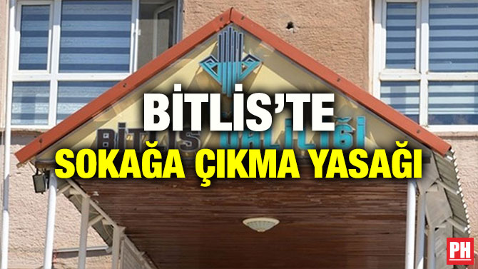 BİTLİS’TE SOKAĞA ÇIKMA YASAĞI