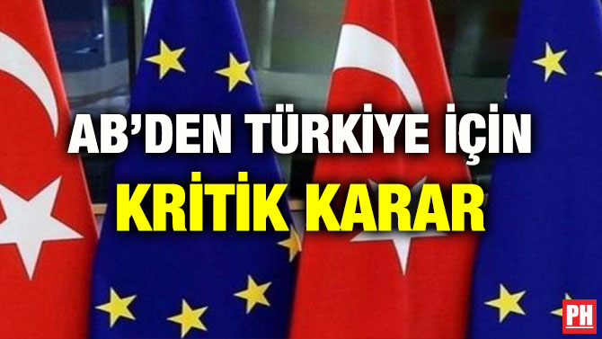 AB’DEN TÜRKİYE İÇİN KRİTİK KARAR