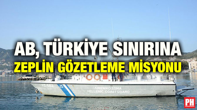 AB, TÜRKİYE SINIRINA ZEPLİN GÖZETLEME MİSYONU