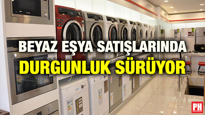 BEYAZ EŞYA SATIŞLARINDA DURGUNLUK SÜRÜYOR