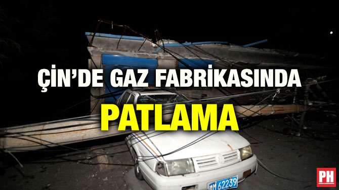 ÇİN’DE GAZ FABRİKASINDA PATLAMA