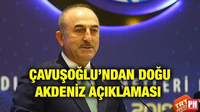ÇAVUŞOĞLU’NDAN DOĞU AKDENİZ AÇIKLAMASI