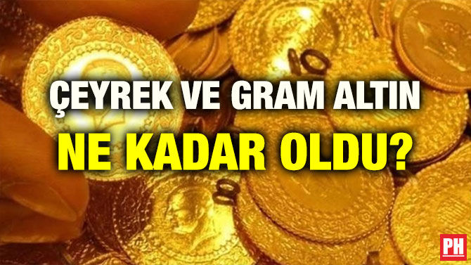 ÇEYREK VE GRAM ALTIN NE KADAR OLDU?