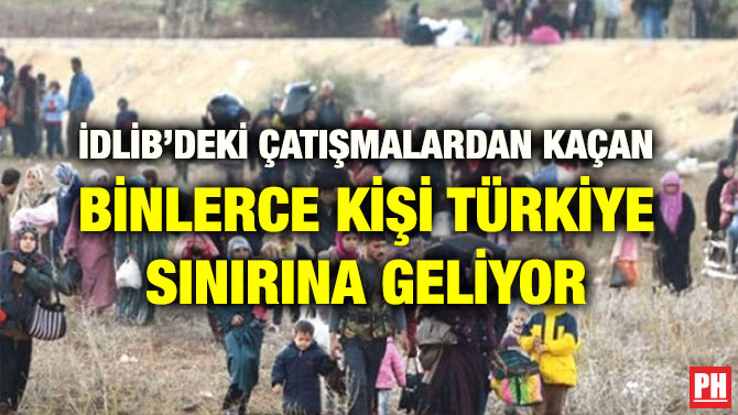 İDLİB’DEKİ ÇATIŞMALARDAN KAÇAN BİNLERCE KİŞİ TÜRKİYE SINIRINA GELİYOR