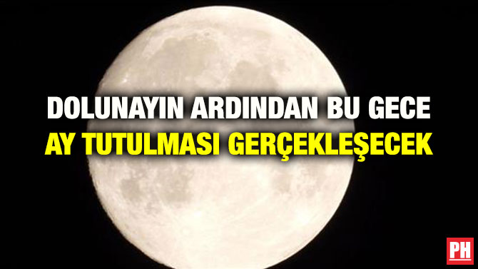 DOLUNAYIN ARDINDAN BU GECE AY TUTULMASI GERÇEKLEŞECEK