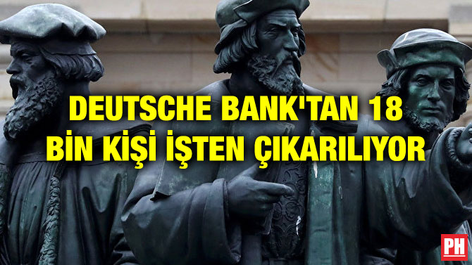 DEUTSCHE BANK’TAN 18 BİN KİŞİ İŞTEN ÇIKARILIYOR