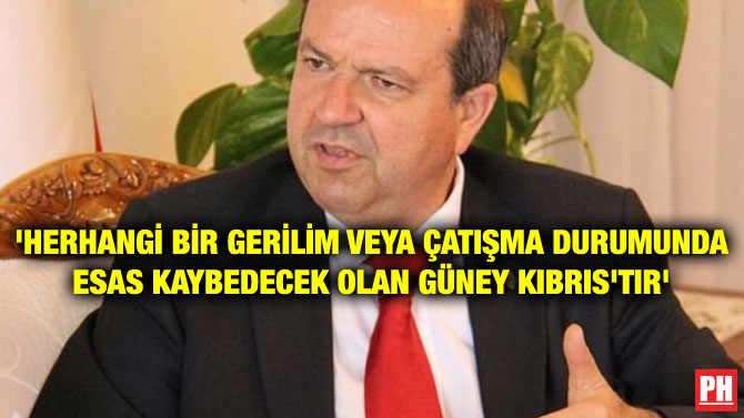 ‘HERHANGİ BİR GERİLİM VEYA ÇATIŞMA DURUMUNDA ESAS KAYBEDECEK OLAN GÜNEY KIBRIS’TIR’