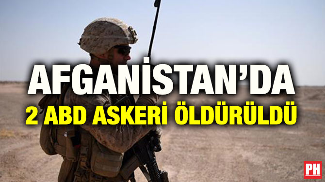 AFGANİSTAN’DA 2 ABD ASKERİ ÖLDÜRÜLDÜ
