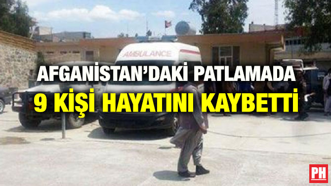 AFGANİSTAN’DAKİ PATLAMADA 9 KİŞİ HAYATINI KAYBETTİ