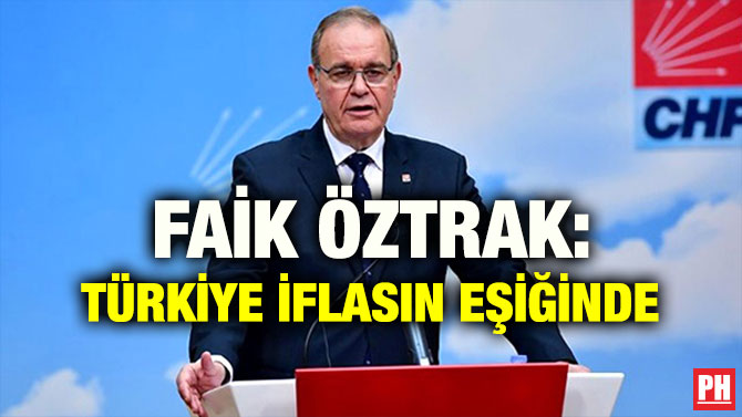 FAİK ÖZTRAK: TÜRKİYE İFLASIN EŞİĞİNDE
