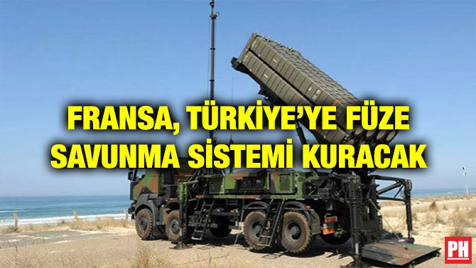 FRANSA, TÜRKİYE’YE FÜZE SAVUNMA SİSTEMİ KURACAK