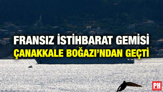 FRANSIZ İSTİHBARAT GEMİSİ ÇANAKKALE BOĞAZI’NDAN GEÇTİ