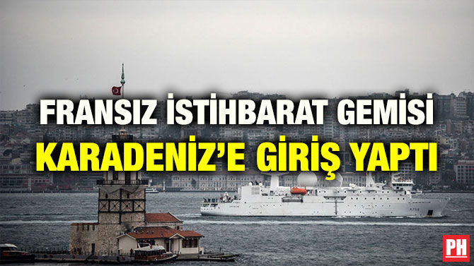 FRANSIZ İSTİHBARAT GEMİSİ KARADENİZ’E GİRİŞ YAPTI
