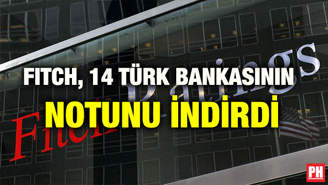 FITCH, 14 TÜRK BANKASININ NOTUNU İNDİRDİ