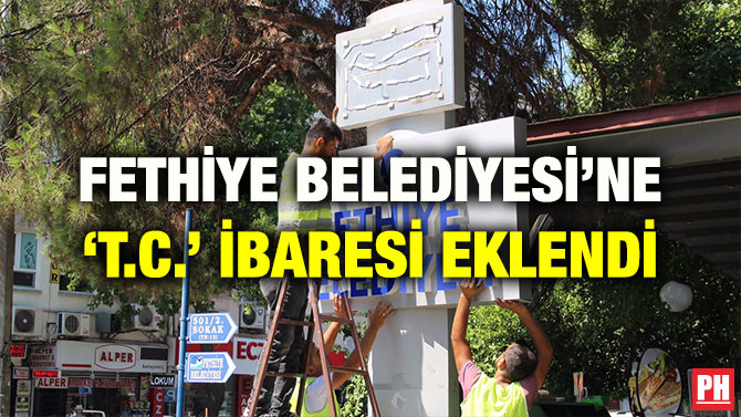 FETHİYE BELEDİYESİ’NE ‘T.C.’ İBARESİ EKLENDİ