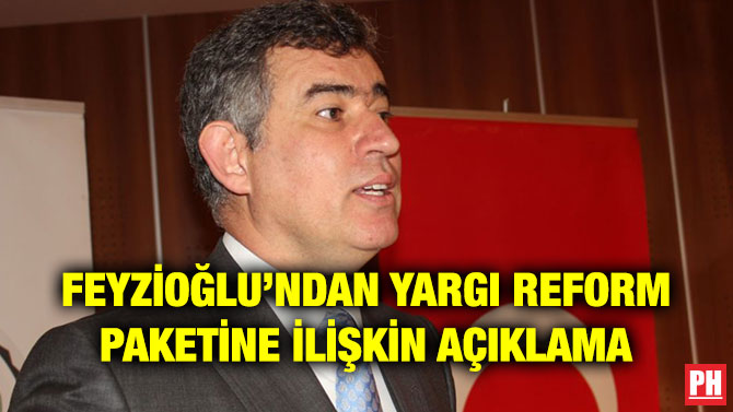 FEYZİOĞLU’NDAN YARGI REFORM PAKETİNE İLİŞKİN AÇIKLAMA