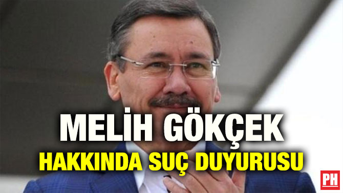 MELİH GÖKÇEK HAKKINDA SUÇ DUYURUSU