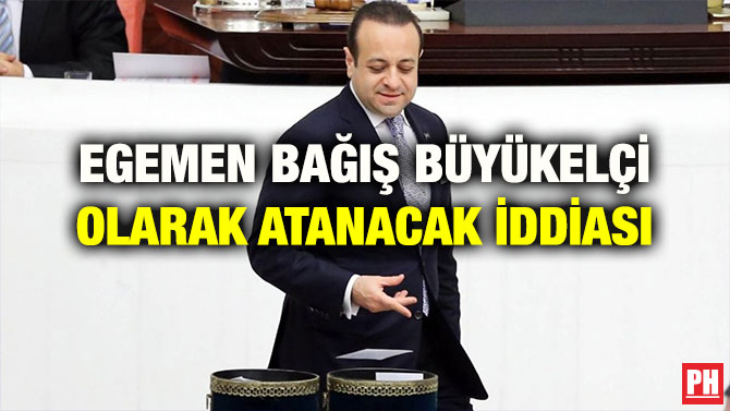 EGEMEN BAĞIŞ BÜYÜKELÇİ OLARAK ATANACAK İDDİASI