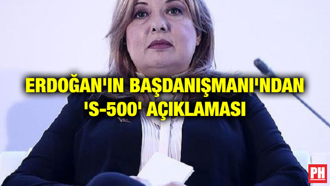 ERDOĞAN’IN BAŞDANIŞMANI’NDAN ‘S-500’ AÇIKLAMASI