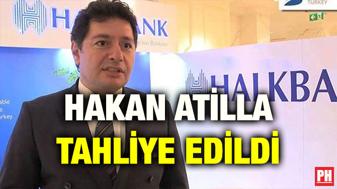 HAKAN ATİLLA TAHLİYE EDİLDİ