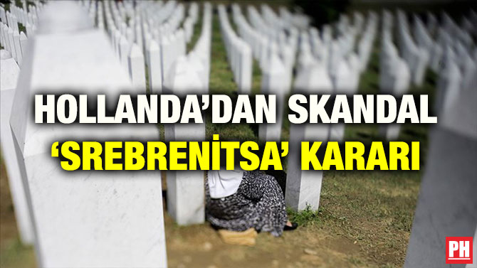 HOLLANDA’DAN SKANDAL ‘SREBRENİTSA’ KARARI