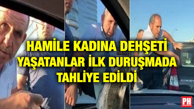 HAMİLE KADINA DEHŞETİ YAŞATANLAR İLK DURUŞMADA TAHLİYE EDİLDİ