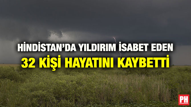 HİNDİSTAN’DA YILDIRIM İSABET EDEN 32 KİŞİ HAYATINI KAYBETTİ