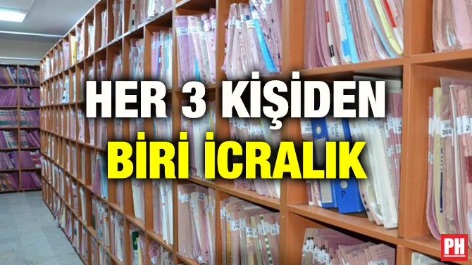 HER 3 KİŞİDEN BİRİ İCRALIK