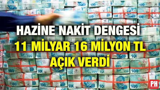 HAZİNE NAKİT DENGESİ  11 MİLYAR 16 MİLYON TL AÇIK VERDİ