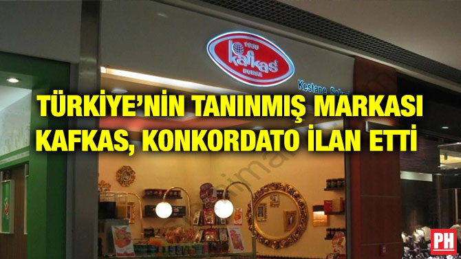 TÜRKİYE’NİN TANINMIŞ MARKASI KAFKAS, KONKORDATO İLAN ETTİ