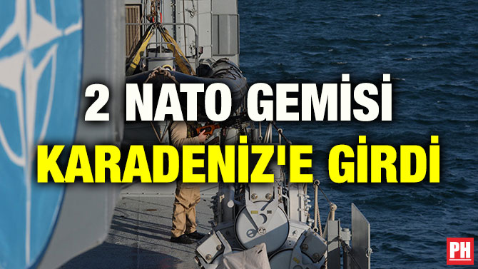 2 NATO GEMİSİ KARADENİZ’E GİRDİ