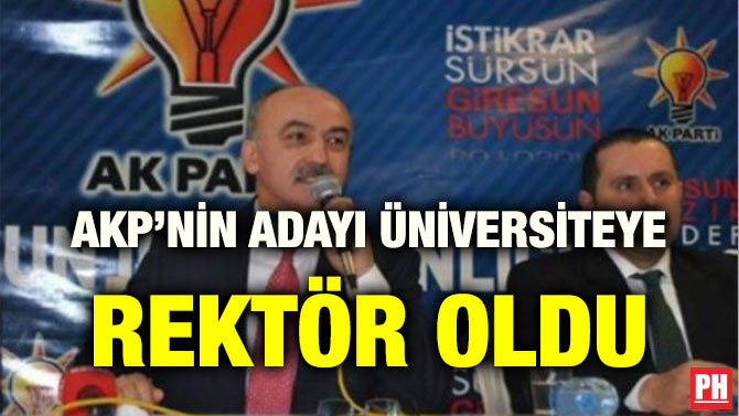 AKP’NİN ADAYI ÜNİVERSİTEYE REKTÖR OLDU