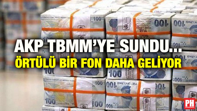 AKP TBMM’YE SUNDU… ÖRTÜLÜ BİR FON DAHA GELİYOR
