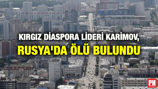 KIRGIZ DİASPORA LİDERİ KARİMOV, RUSYA’DA ÖLÜ BULUNDU