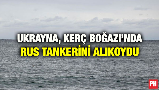UKRAYNA, KERÇ BOĞAZI’NDA RUS TANKERİNİ ALIKOYDU