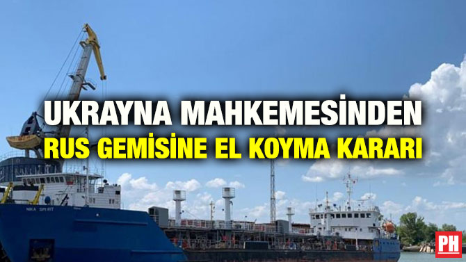 UKRAYNA MAHKEMESİNDEN RUS GEMİSİNE EL KOYMA KARARI
