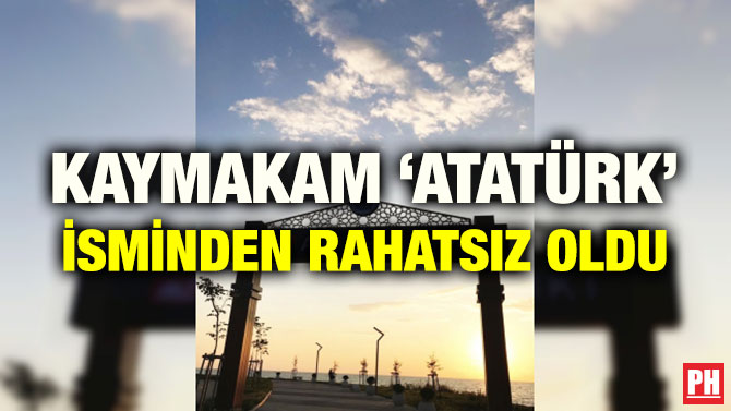 KAYMAKAM ‘ATATÜRK’ İSMİNDEN RAHATSIZ OLDU