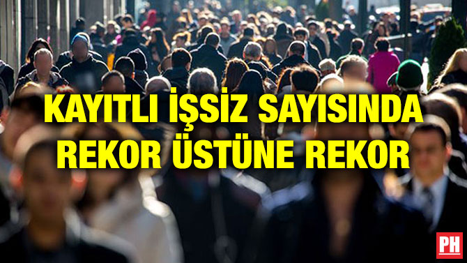 KAYITLI İŞSİZ SAYISINDA REKOR ÜSTÜNE REKOR