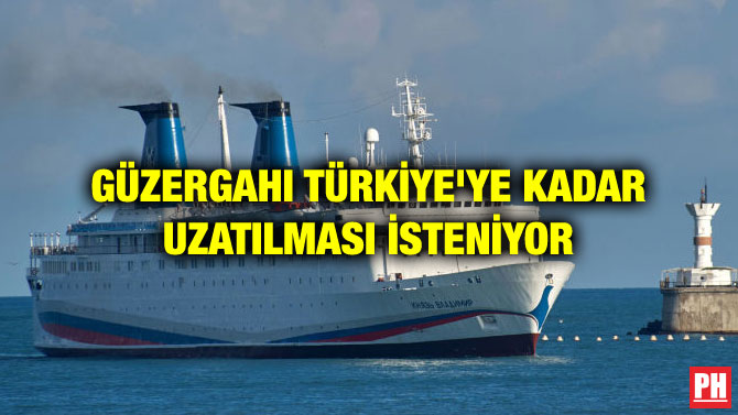 GÜZERGAHI TÜRKİYE’YE KADAR UZATILMASI İSTENİYOR