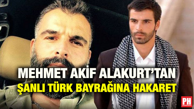 MEHMET AKİF ALAKURT’TAN ŞANLI TÜRK BAYRAĞINA HAKARET