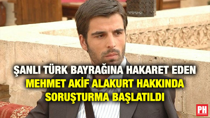 ŞANLI TÜRK BAYRAĞINA HAKARET EDEN MEHMET AKİF ALAKURT HAKKINDA SORUŞTURMA BAŞLATILDI