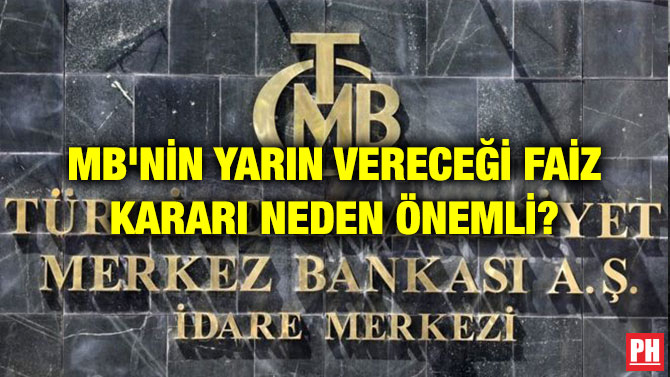 MB’NİN YARIN VERECEĞİ FAİZ KARARI NEDEN ÖNEMLİ?