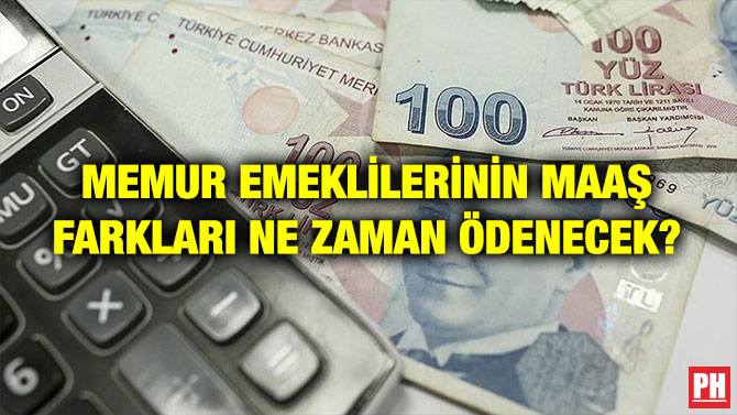 MEMUR EMEKLİLERİNİN MAAŞ FARKLARI NE ZAMAN ÖDENECEK?