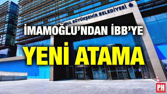 İMAMOĞLU’NDAN İBB’YE YENİ ATAMA