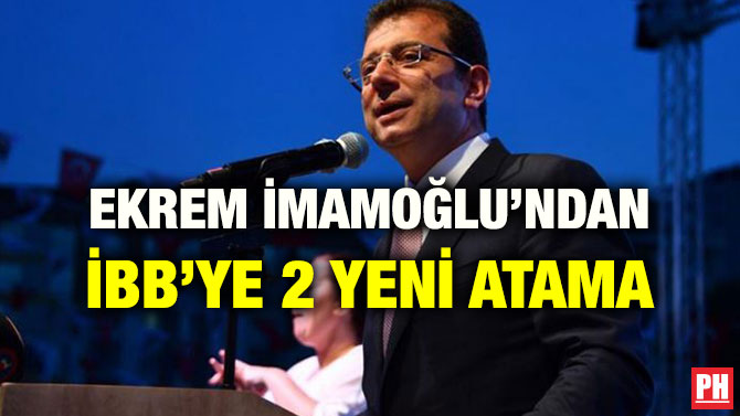 EKREM İMAMOĞLU’NDAN İBB’YE 2 YENİ ATAMA