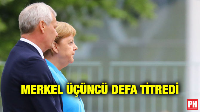 MERKEL ÜÇÜNCÜ DEFA TİTREDİ