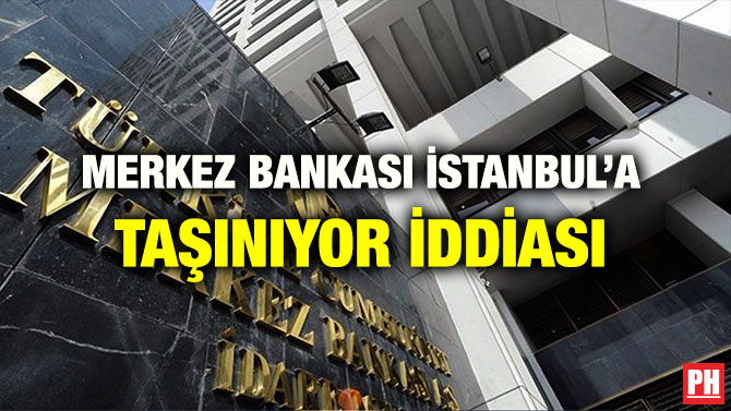 MERKEZ BANKASI İSTANBUL’A TAŞINIYOR İDDİASI