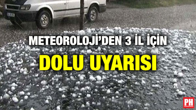 METEOROLOJİ’DEN 3 İL İÇİN DOLU UYARISI